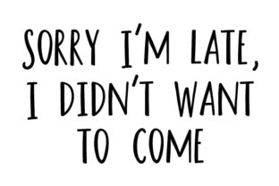 Sorry I'm Late, I Didn't Want to Come