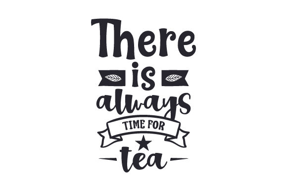 There is Always Time for Tea